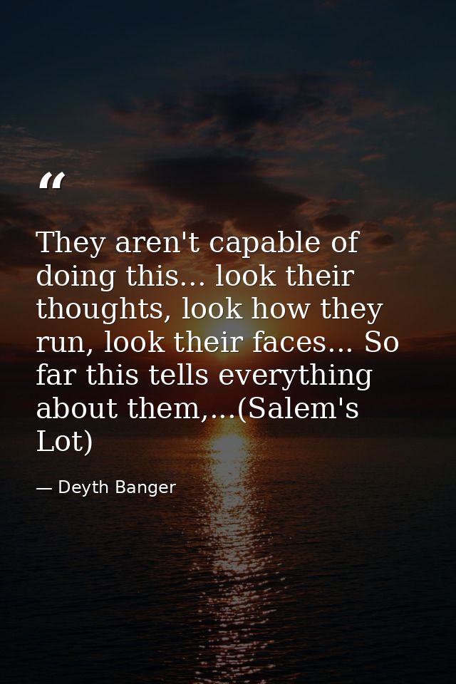 They aren't capable of doing this... look their thoughts, look how they run, look their faces... So far this tells every — Deyth Banger