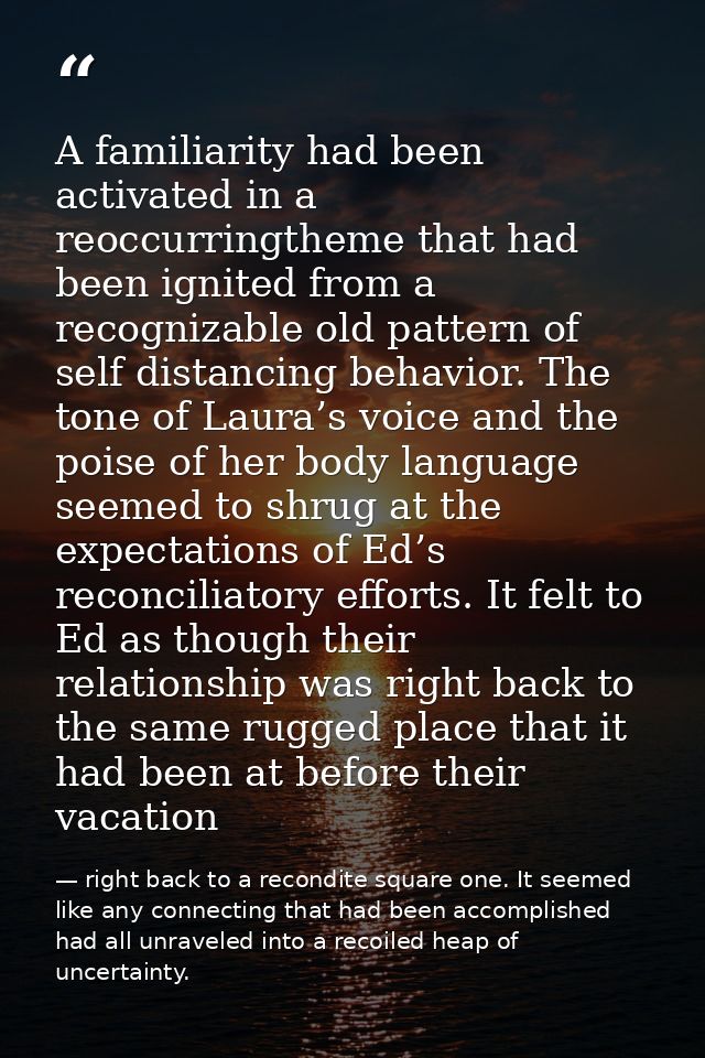 A familiarity had been activated in a reoccurringtheme that had been ignited from a recognizable old pattern of self dis — right back to a recondite square one. It seemed like any connecting that had been accomplished had all unraveled into a recoiled heap of uncertainty.