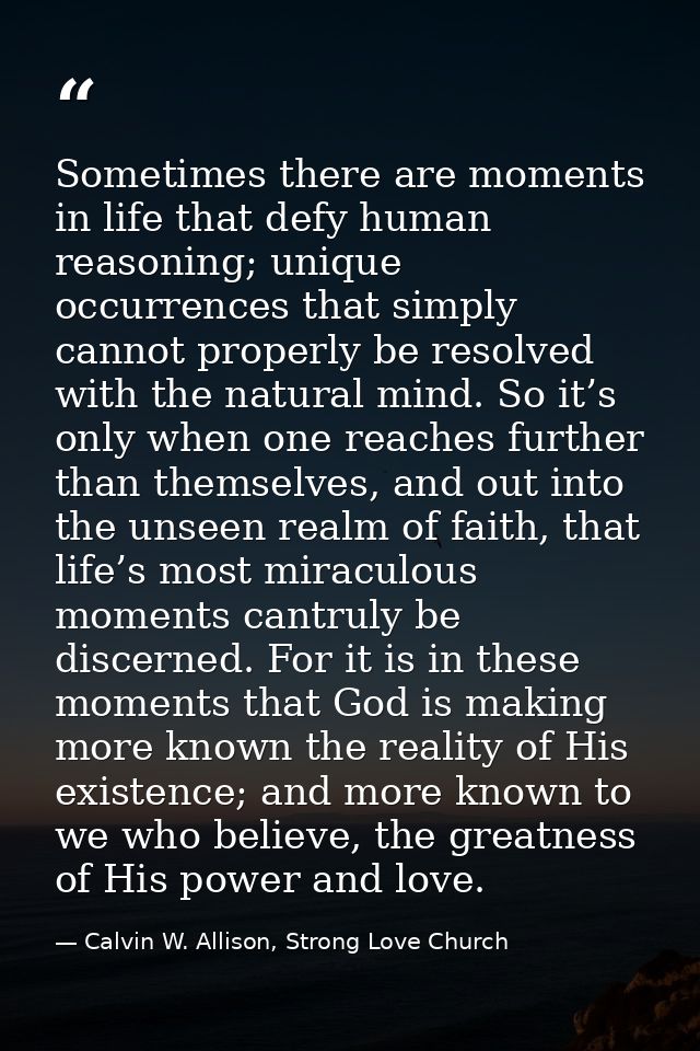Sometimes there are moments in life that defy human reasoning; unique occurrences that simply cannot properly be resolve — Calvin W. Allison, Strong Love Church