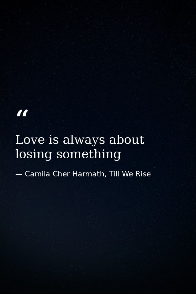 Love is always about losing something — Camila Cher Harmath, Till We Rise