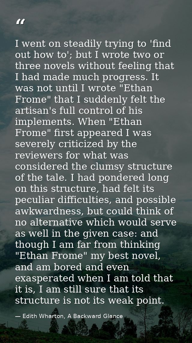 I went on steadily trying to 'find out how to'; but I wrote two or three novels without feeling that I had made much pro — Edith Wharton, A Backward Glance
