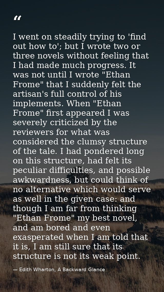 I went on steadily trying to 'find out how to'; but I wrote two or three novels without feeling that I had made much pro — Edith Wharton, A Backward Glance