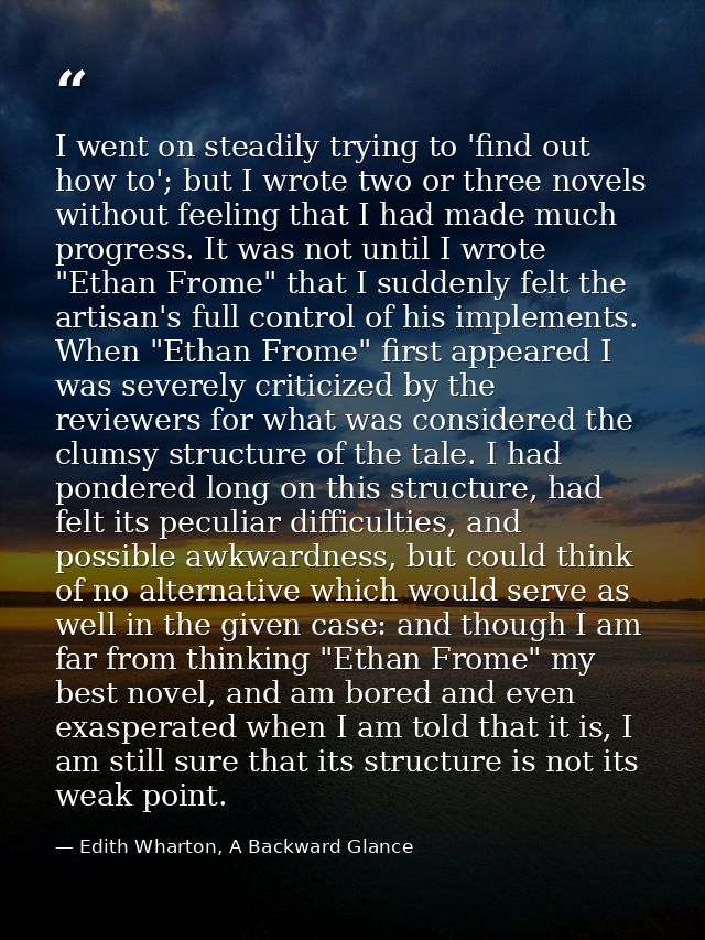 I went on steadily trying to 'find out how to'; but I wrote two or three novels without feeling that I had made much pro — Edith Wharton, A Backward Glance