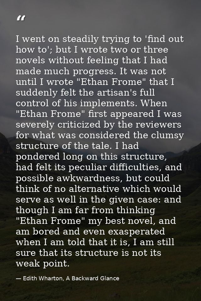 I went on steadily trying to 'find out how to'; but I wrote two or three novels without feeling that I had made much pro — Edith Wharton, A Backward Glance