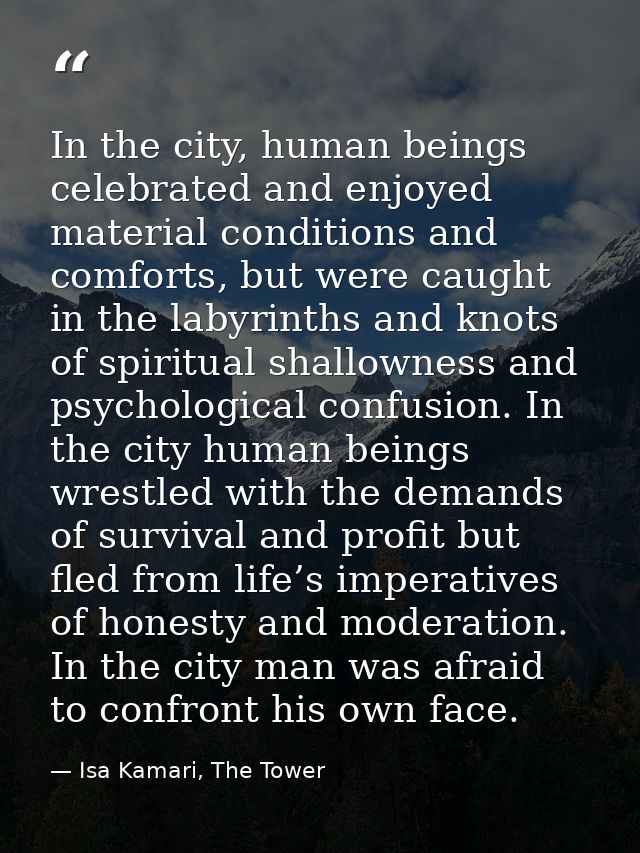 In the city, human beings celebrated and enjoyed material conditions and comforts, but were caught in the labyrinths and — Isa Kamari, The Tower