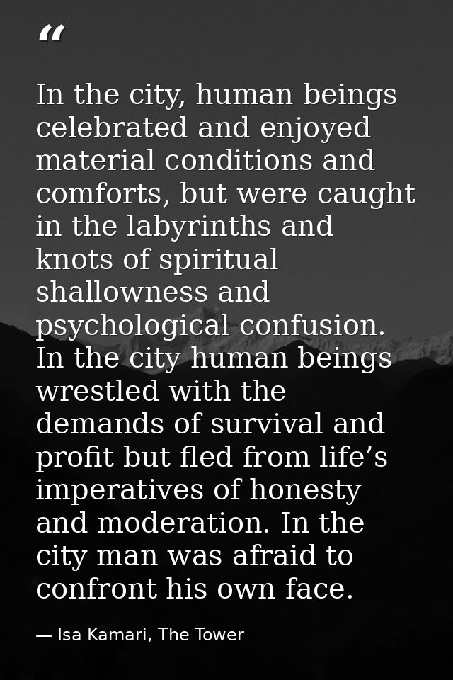 In the city, human beings celebrated and enjoyed material conditions and comforts, but were caught in the labyrinths and — Isa Kamari, The Tower