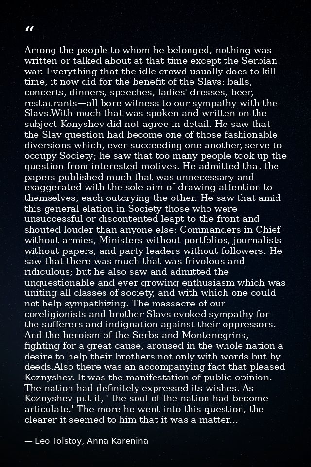 Among the people to whom he belonged, nothing was written or talked about at that time except the Serbian war. Everythin — Leo Tolstoy, Anna Karenina