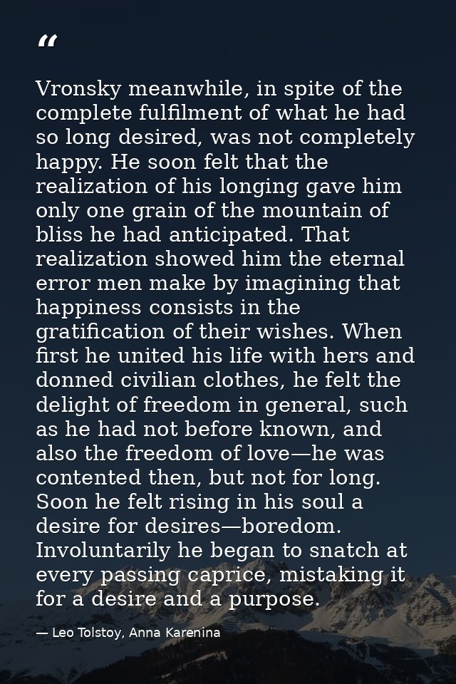 Vronsky meanwhile, in spite of the complete fulfilment of what he had so long desired, was not completely happy. He soon — Leo Tolstoy, Anna Karenina