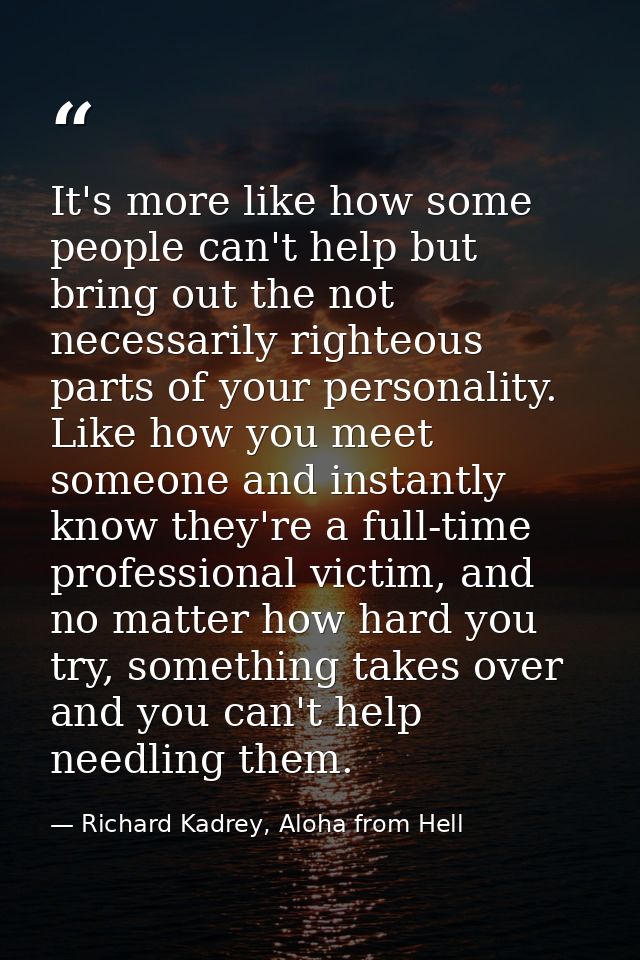 It's more like how some people can't help but bring out the not necessarily righteous parts of your personality. Like ho — Richard Kadrey, Aloha from Hell