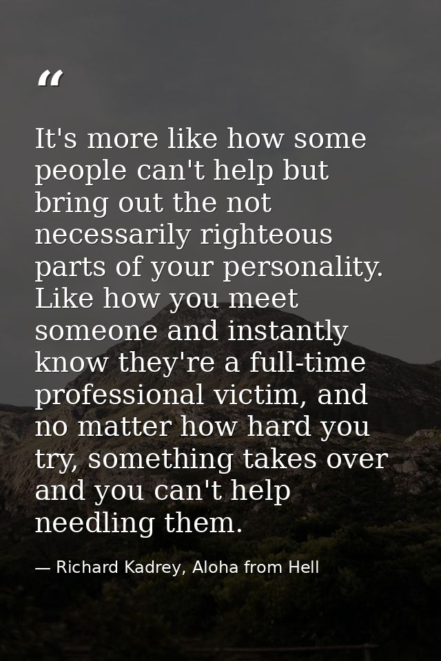 It's more like how some people can't help but bring out the not necessarily righteous parts of your personality. Like ho — Richard Kadrey, Aloha from Hell