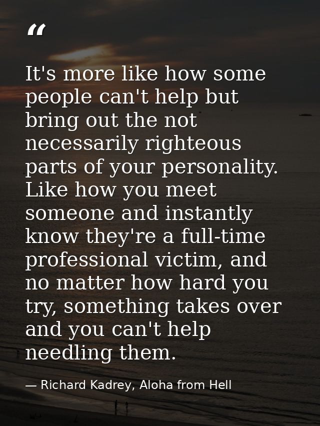 It's more like how some people can't help but bring out the not necessarily righteous parts of your personality. Like ho — Richard Kadrey, Aloha from Hell