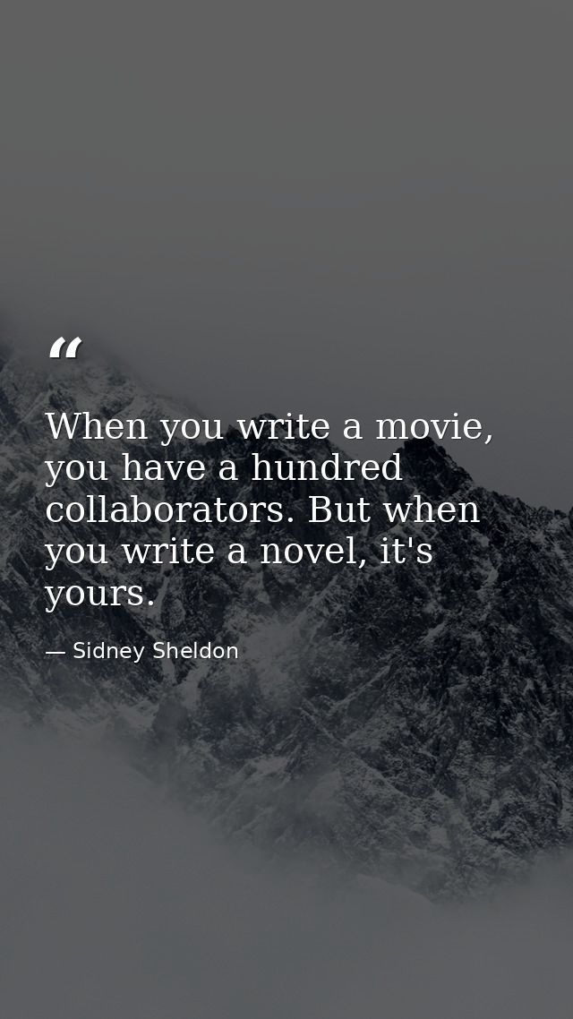 When you write a movie, you have a hundred collaborators. But when you write a novel, it's yours. — Sidney Sheldon