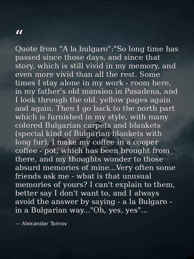 Quote from "A la bulgaro":"So long time has passed since those days, and since that story, which is still vivid in my me — Alexandar Tomov
