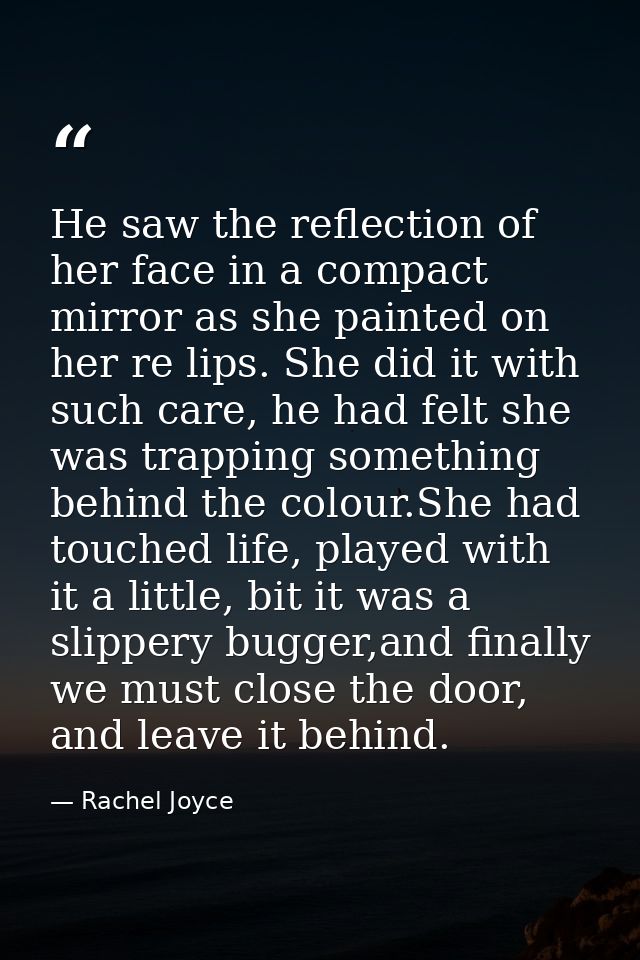 He saw the reflection of her face in a compact mirror as she painted on her re lips. She did it with such care, he had f — Rachel Joyce