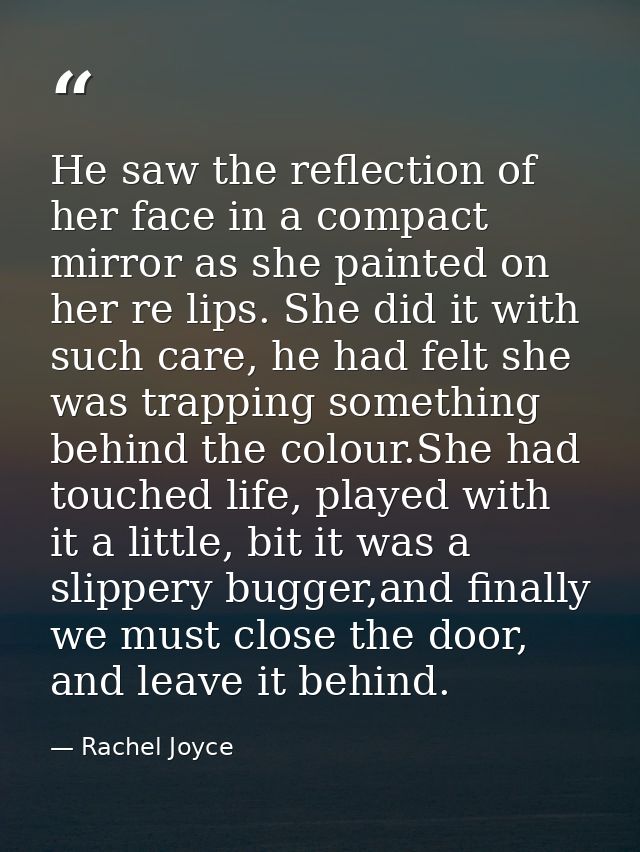 He saw the reflection of her face in a compact mirror as she painted on her re lips. She did it with such care, he had f — Rachel Joyce