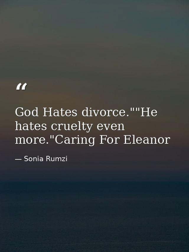God Hates divorce.""He hates cruelty even more."Caring For Eleanor — Sonia Rumzi