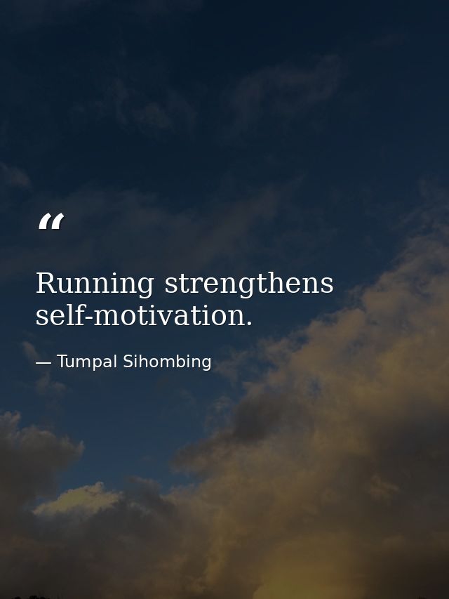 Running strengthens self-motivation. — Tumpal Sihombing