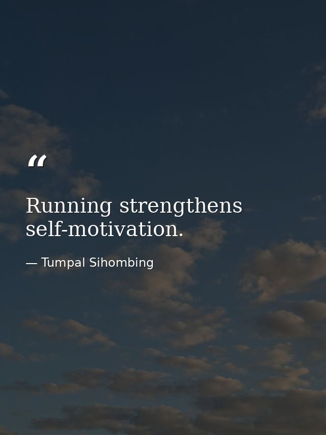 Running strengthens self-motivation. — Tumpal Sihombing