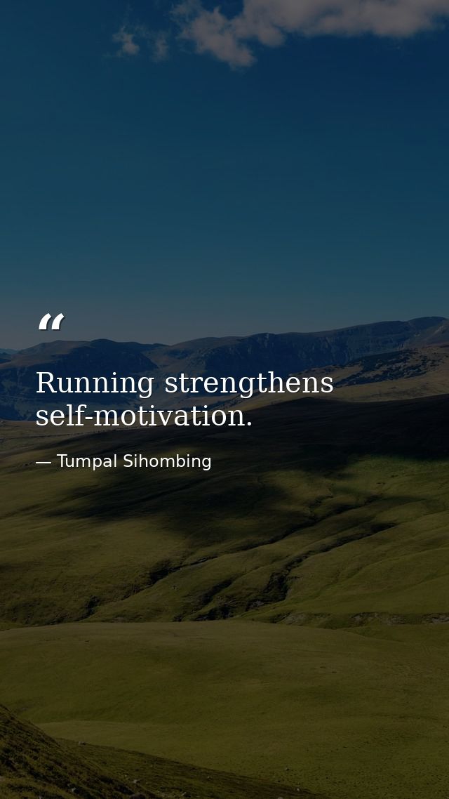 Running strengthens self-motivation. — Tumpal Sihombing