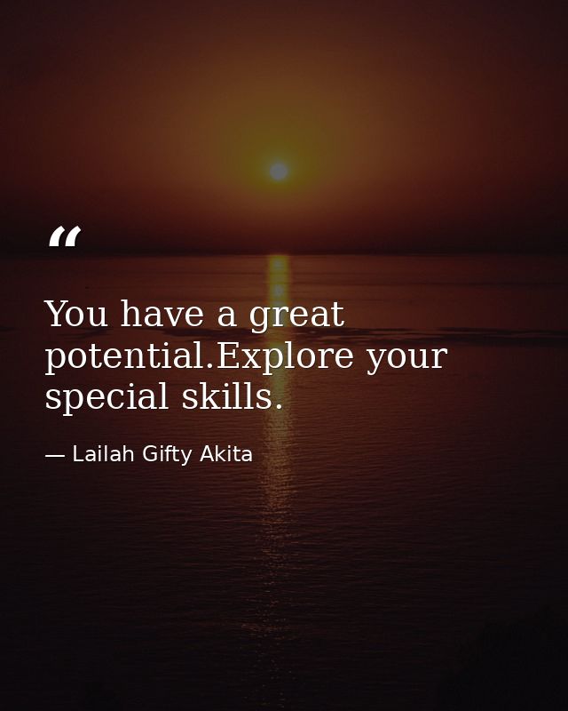 You have a great potential.Explore your special skills. — Lailah Gifty Akita