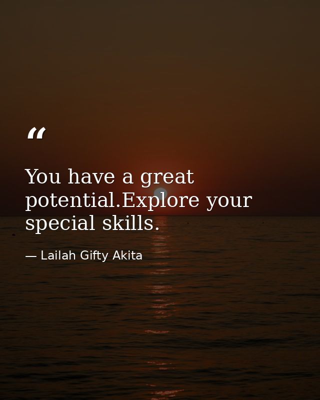 You have a great potential.Explore your special skills. — Lailah Gifty Akita