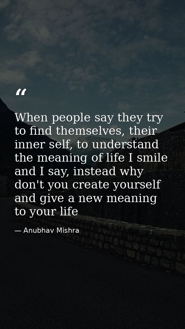 When people say they try to find themselves, their inner self, to understand the meaning of life I smile and I say, inst — Anubhav Mishra