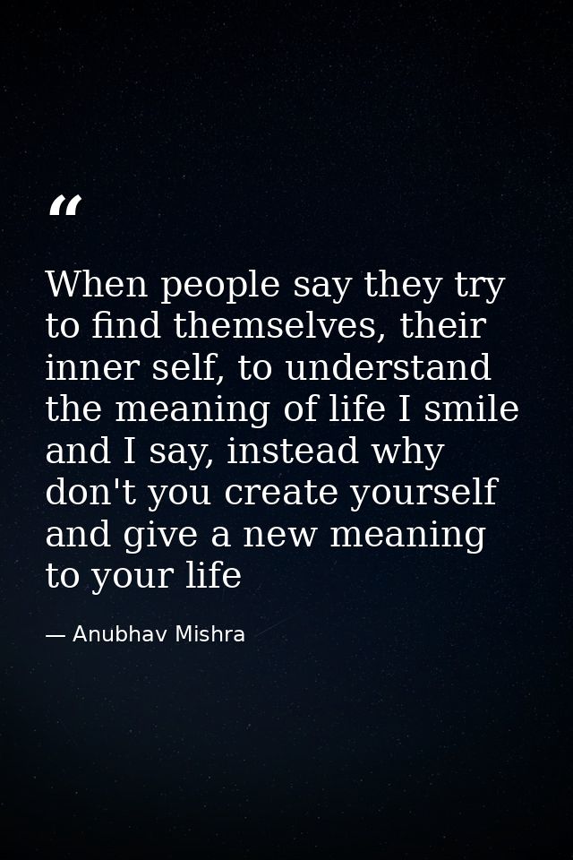 When people say they try to find themselves, their inner self, to understand the meaning of life I smile and I say, inst — Anubhav Mishra