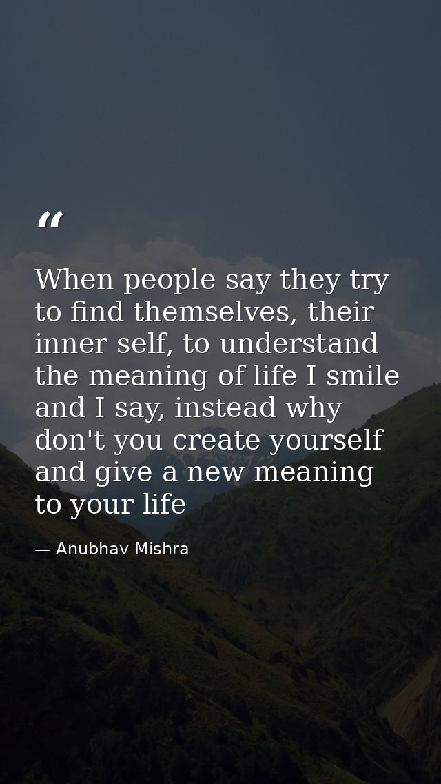 When people say they try to find themselves, their inner self, to understand the meaning of life I smile and I say, inst — Anubhav Mishra