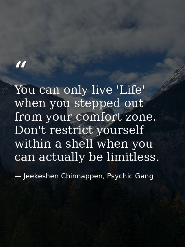 You can only live 'Life' when you stepped out from your comfort zone. Don't restrict yourself within a shell when you ca — Jeekeshen Chinnappen, Psychic Gang