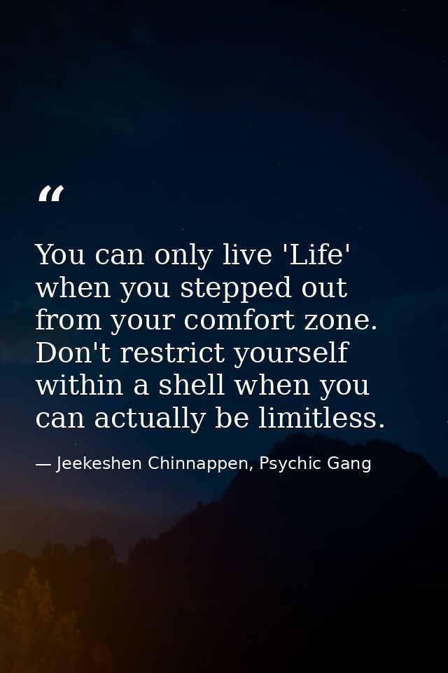 You can only live 'Life' when you stepped out from your comfort zone. Don't restrict yourself within a shell when you ca — Jeekeshen Chinnappen, Psychic Gang