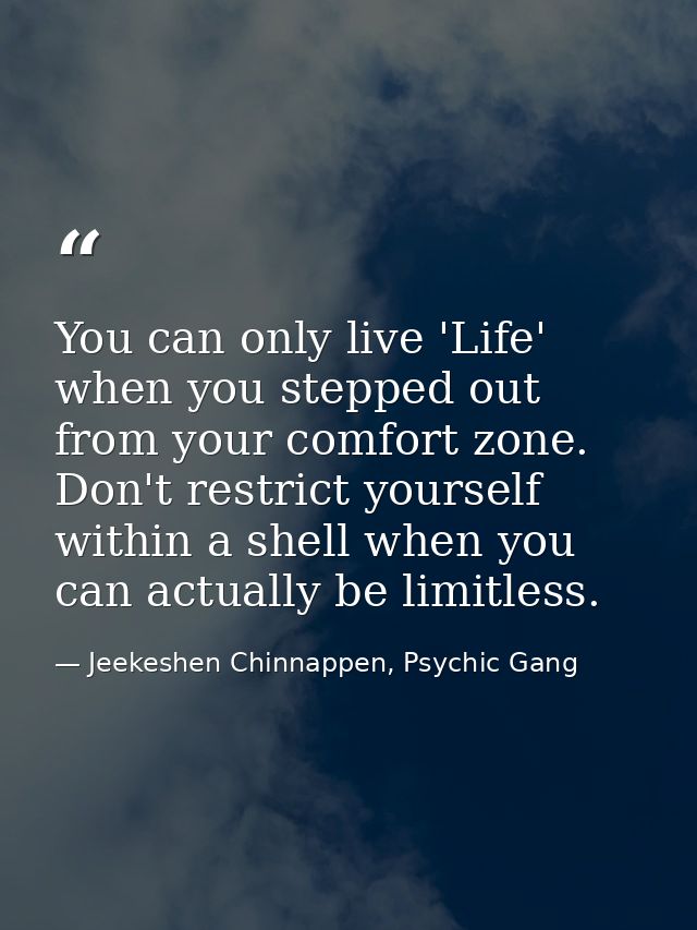 You can only live 'Life' when you stepped out from your comfort zone. Don't restrict yourself within a shell when you ca — Jeekeshen Chinnappen, Psychic Gang