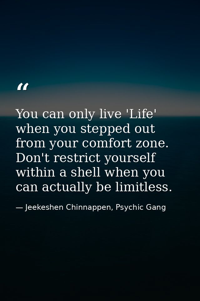 You can only live 'Life' when you stepped out from your comfort zone. Don't restrict yourself within a shell when you ca — Jeekeshen Chinnappen, Psychic Gang