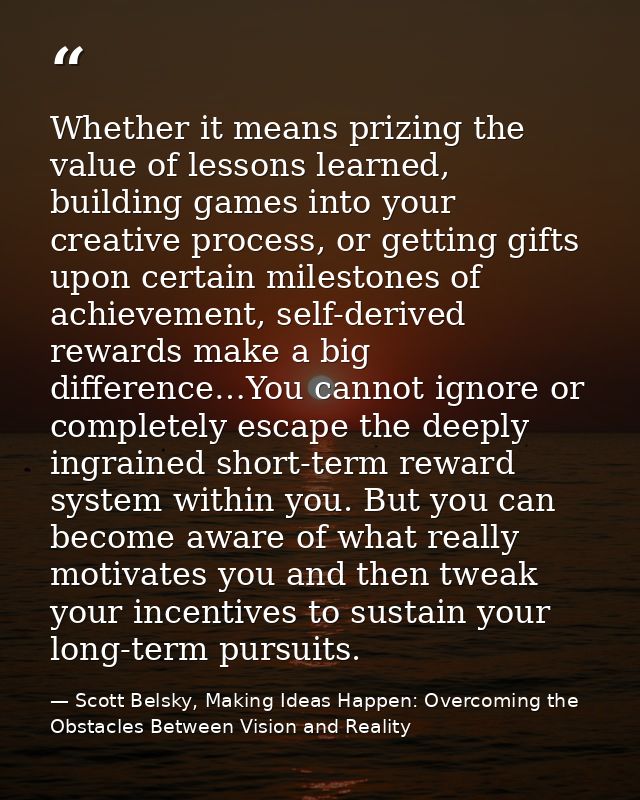 Whether it means prizing the value of lessons learned, building games into your creative process, or getting gifts upon  — Scott Belsky, Making Ideas Happen: Overcoming the Obstacles Between Vision and Reality