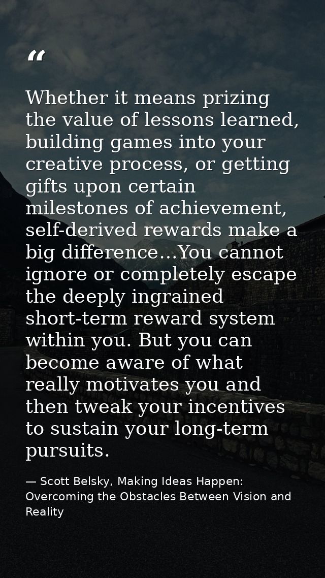 Whether it means prizing the value of lessons learned, building games into your creative process, or getting gifts upon  — Scott Belsky, Making Ideas Happen: Overcoming the Obstacles Between Vision and Reality