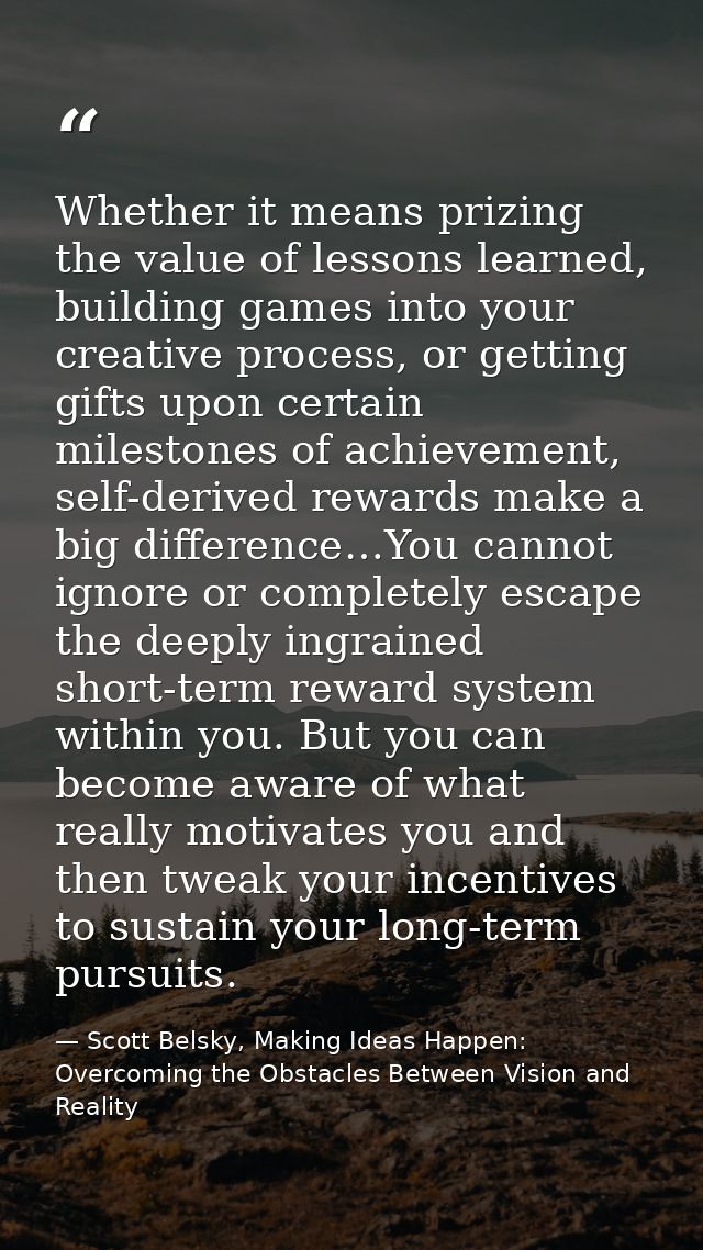 Whether it means prizing the value of lessons learned, building games into your creative process, or getting gifts upon  — Scott Belsky, Making Ideas Happen: Overcoming the Obstacles Between Vision and Reality