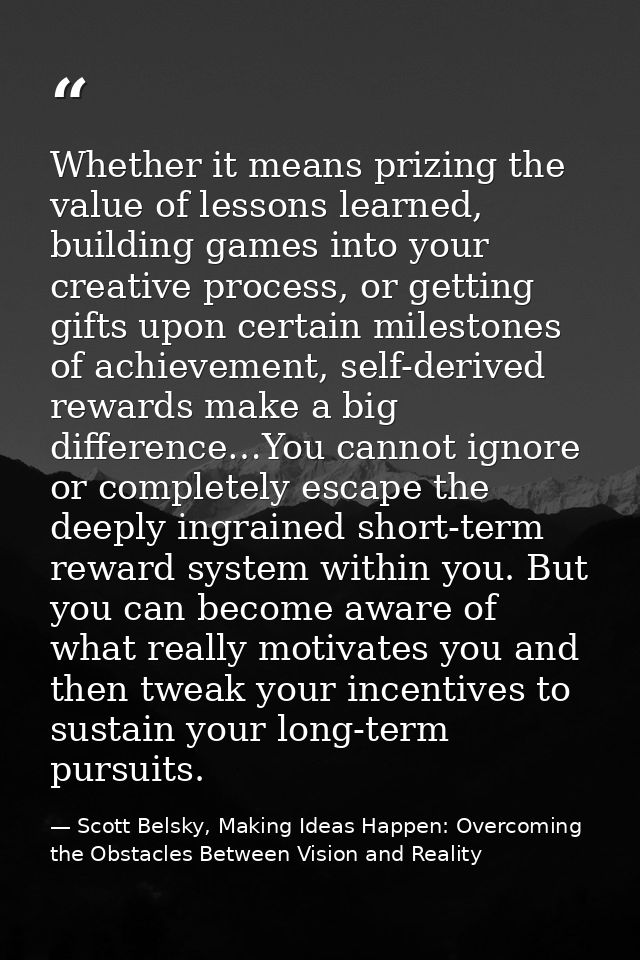 Whether it means prizing the value of lessons learned, building games into your creative process, or getting gifts upon  — Scott Belsky, Making Ideas Happen: Overcoming the Obstacles Between Vision and Reality