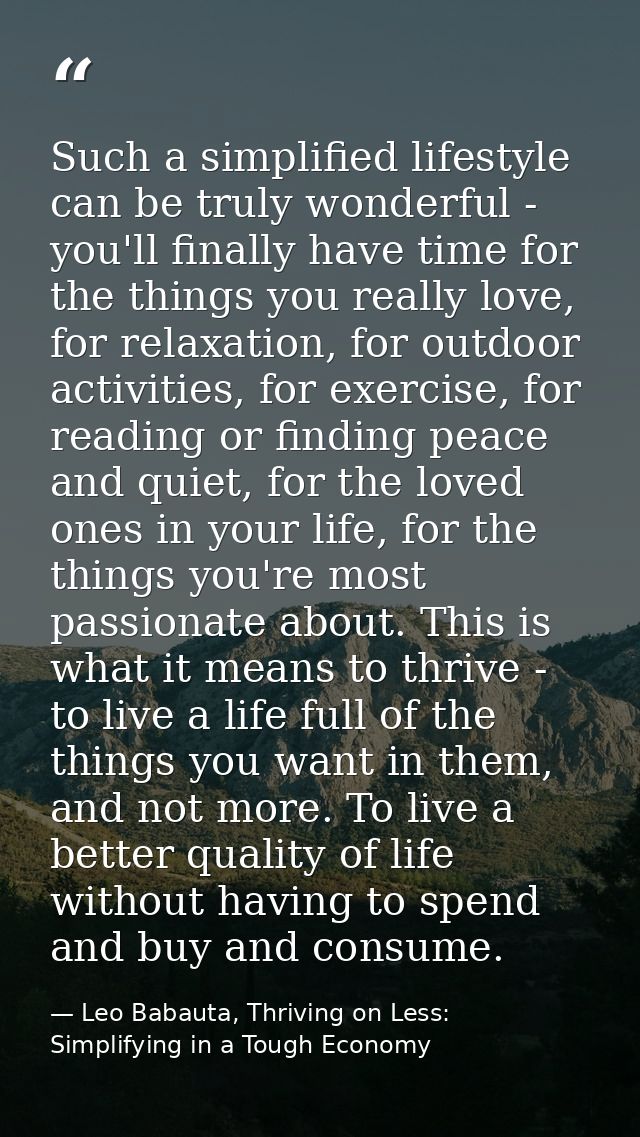 Such a simplified lifestyle can be truly wonderful - you'll finally have time for the things you really love, for relaxa — Leo Babauta, Thriving on Less: Simplifying in a Tough Economy