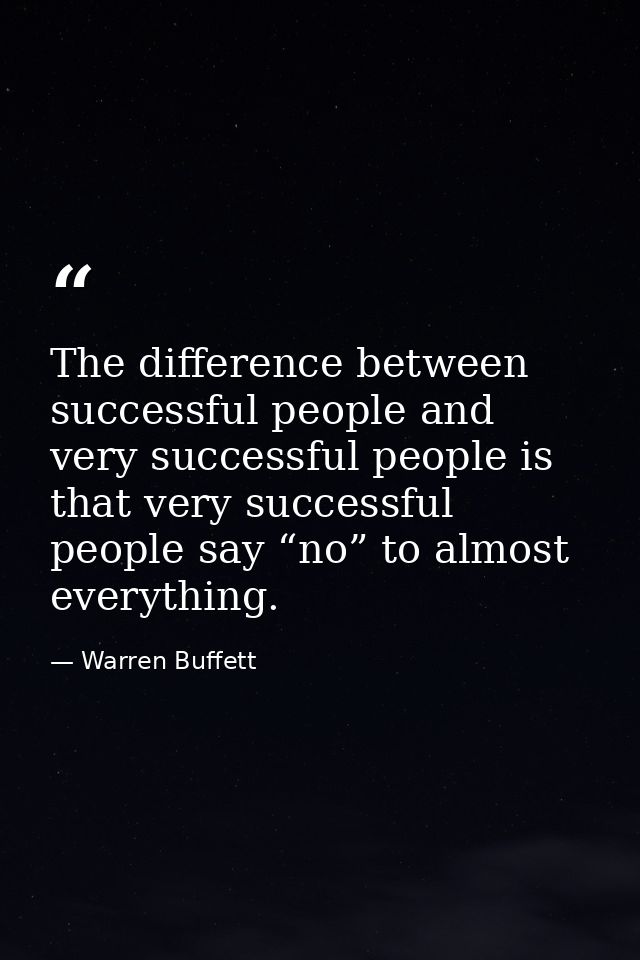The difference between successful people and very successful people is that very successful people say “no” to almost ev — Warren Buffett