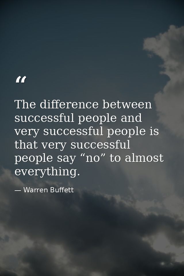 The difference between successful people and very successful people is that very successful people say “no” to almost ev — Warren Buffett