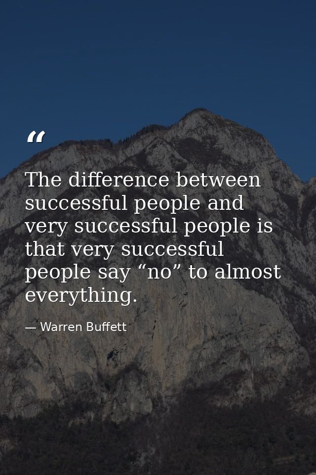 The difference between successful people and very successful people is that very successful people say “no” to almost ev — Warren Buffett