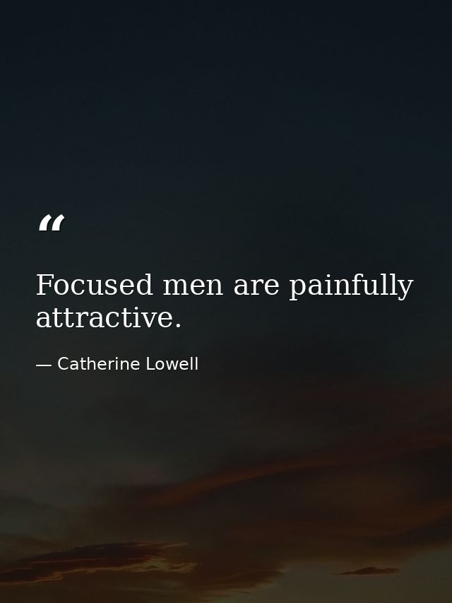 Focused men are painfully attractive. — Catherine Lowell