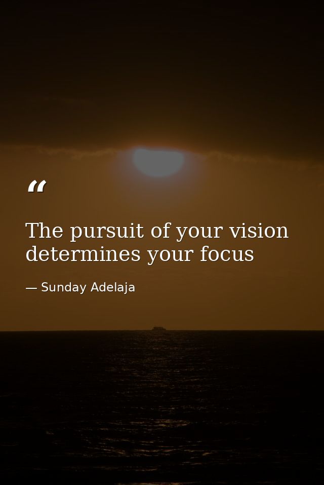 The pursuit of your vision determines your focus — Sunday Adelaja