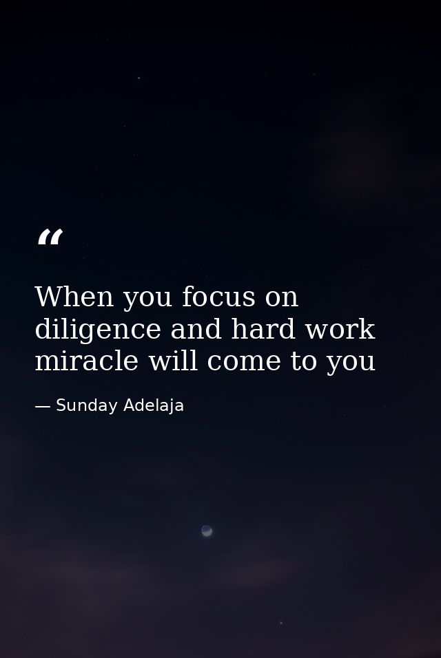 When you focus on diligence and hard work miracle will come to you — Sunday Adelaja