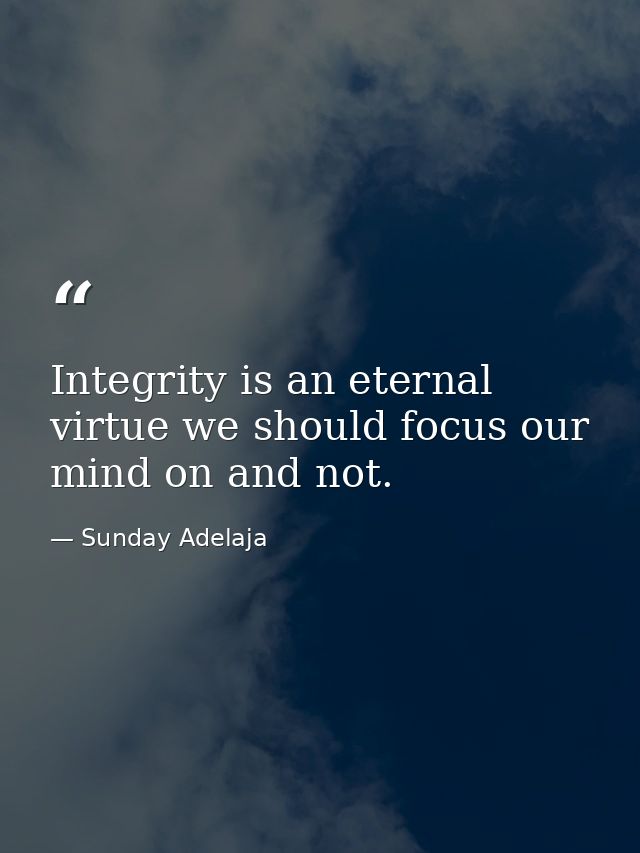 Integrity is an eternal virtue we should focus our mind on and not. — Sunday Adelaja