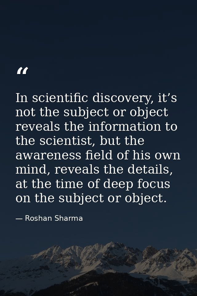 In scientific discovery, it’s not the subject or object reveals the information to the scientist, but the awareness fiel — Roshan Sharma