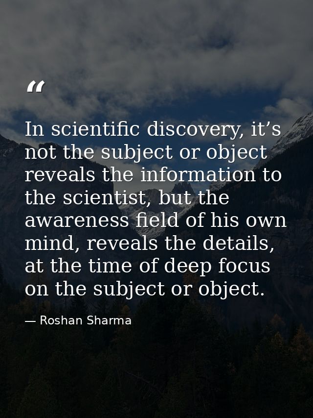 In scientific discovery, it’s not the subject or object reveals the information to the scientist, but the awareness fiel — Roshan Sharma