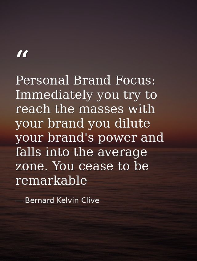 Personal Brand Focus: Immediately you try to reach the masses with your brand you dilute your brand's power and falls in — Bernard Kelvin Clive
