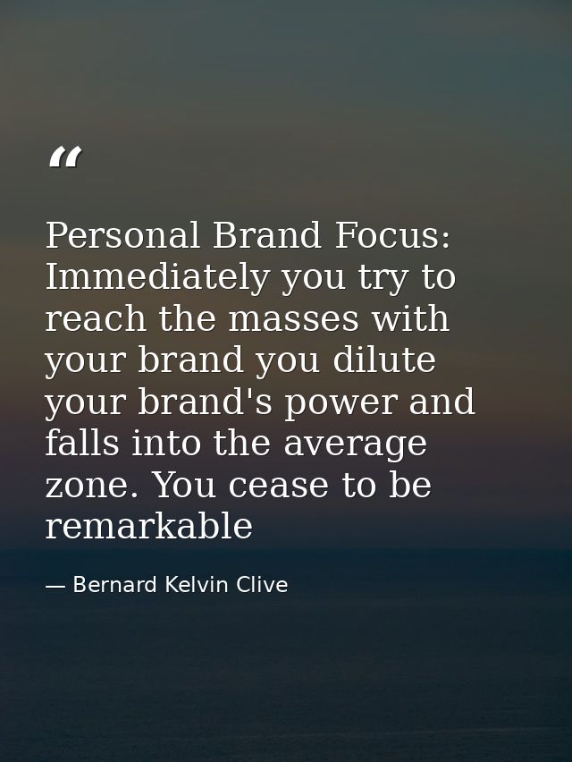 Personal Brand Focus: Immediately you try to reach the masses with your brand you dilute your brand's power and falls in — Bernard Kelvin Clive