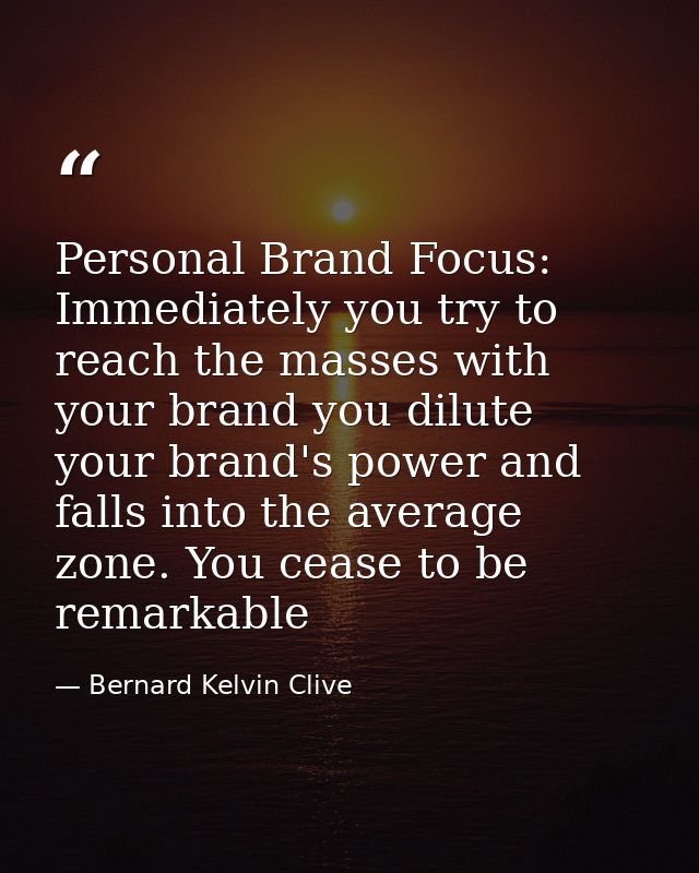 Personal Brand Focus: Immediately you try to reach the masses with your brand you dilute your brand's power and falls in — Bernard Kelvin Clive