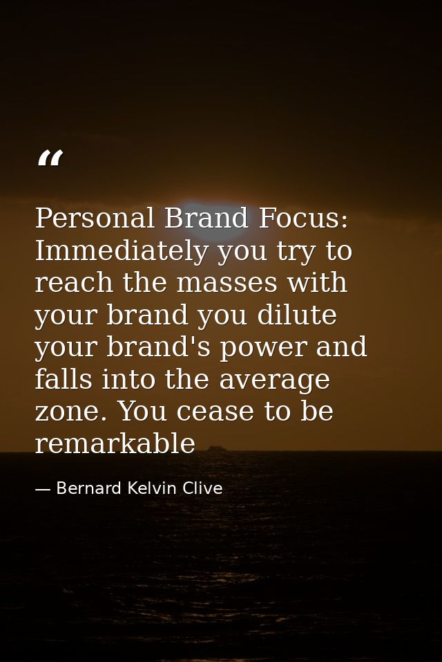 Personal Brand Focus: Immediately you try to reach the masses with your brand you dilute your brand's power and falls in — Bernard Kelvin Clive